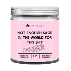 Not enough sage in the world for this sh*t  -9 oz candle Not enough sage in the world for this sh*t  -9 oz candle