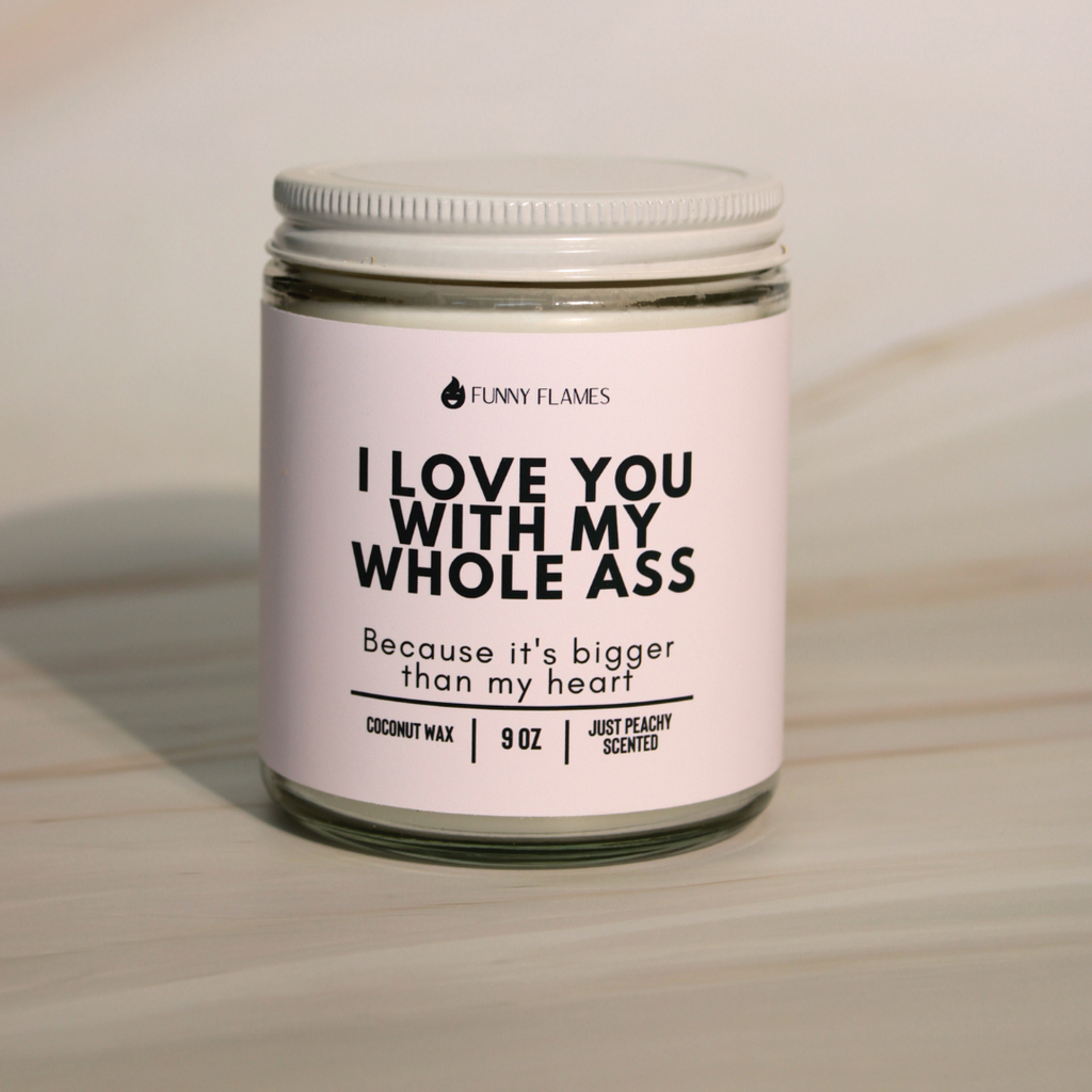 I Love You With My Whole Ass - Funny Flames Candle Co