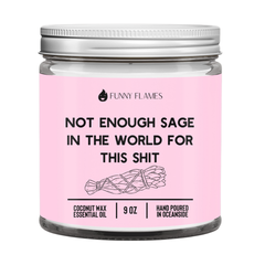 Not enough sage in the world for this sh*t  -9 oz candle