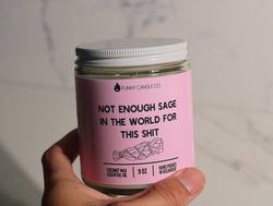 Not enough sage in the world for this sh*t  -9 oz candle